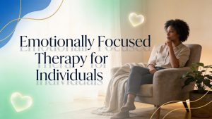 Emotionally Focused Therapy for Individuals
