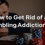 How to Get Rid of a Gambling Addiction