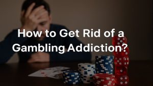How to Get Rid of a Gambling Addiction