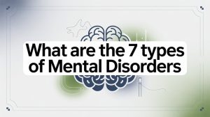 What are the 7 Types Of Mental Disorders