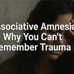 Dissociative Amnesia Why You Can’t Remember Trauma