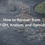 How to Recover from 7-OH, Kratom, and Opioids